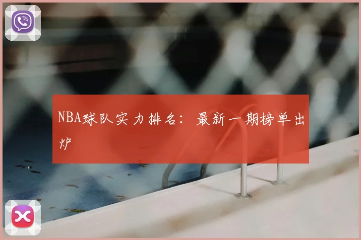 NBA球队实力排名:最新一期榜单出炉