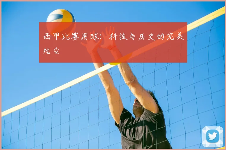西甲比赛用球:科技与历史的完美结合