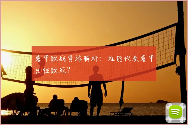 意甲欧战资格解析:谁能代表意甲出征欧冠?