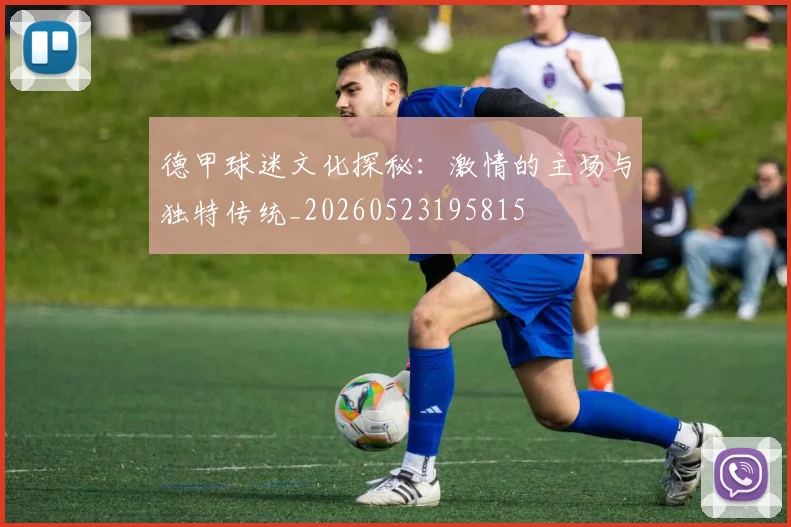 德甲球迷文化探秘:激情的主场与独特传统_20260523195815