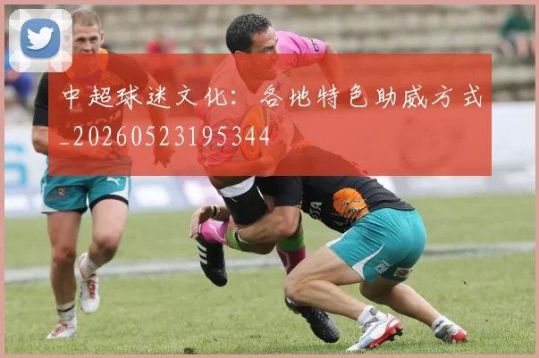 中超球迷文化:各地特色助威方式_20260523195344